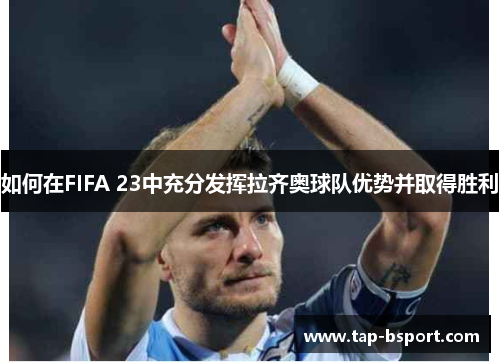 如何在FIFA 23中充分发挥拉齐奥球队优势并取得胜利