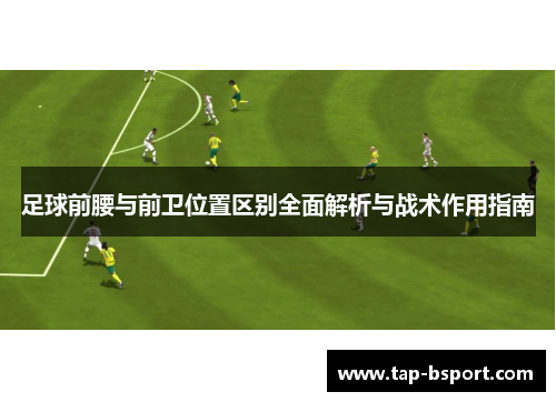 足球前腰与前卫位置区别全面解析与战术作用指南