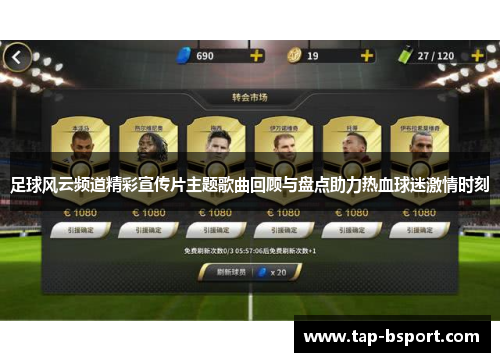 足球风云频道精彩宣传片主题歌曲回顾与盘点助力热血球迷激情时刻 足球风云频道精彩宣传片主题歌曲回顾与盘点助力热血球迷激情时刻