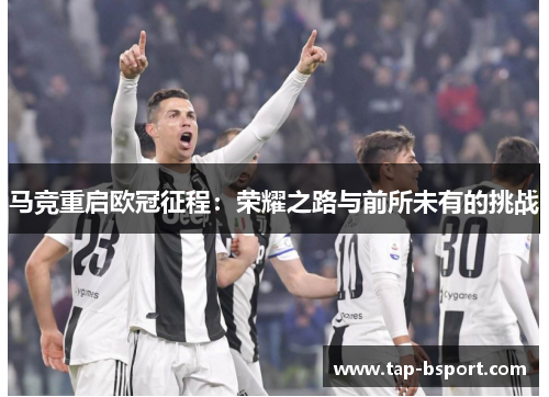 马竞重启欧冠征程:荣耀之路与前所未有的挑战 马竞重启欧冠征程:荣耀之路与前所未有的挑战