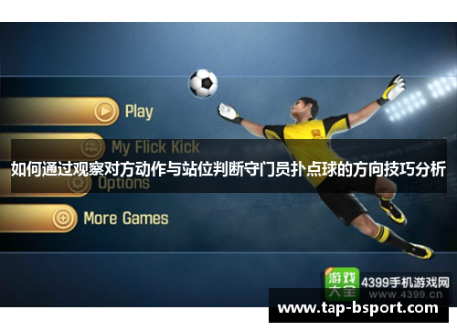 如何通过观察对方动作与站位判断守门员扑点球的方向技巧分析 如何通过观察对方动作与站位判断守门员扑点球的方向技巧分析