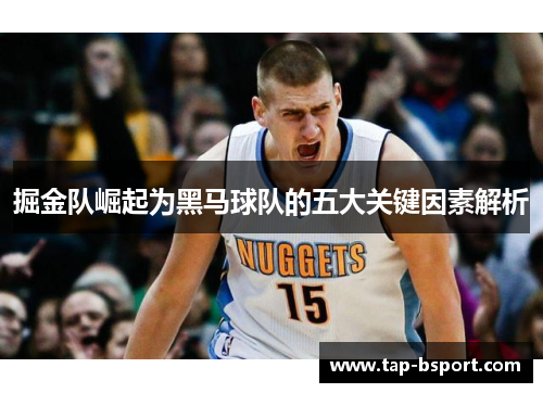 掘金队崛起为黑马球队的五大关键因素解析