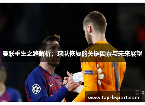 曼联重生之路解析:球队恢复的关键因素与未来展望 曼联重生之路解析:球队恢复的关键因素与未来展望