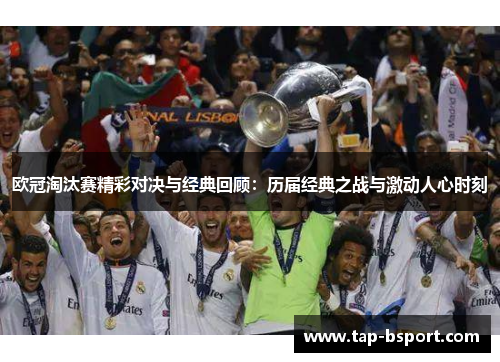 欧冠淘汰赛精彩对决与经典回顾:历届经典之战与激动人心时刻 欧冠淘汰赛精彩对决与经典回顾:历届经典之战与激动人心时刻