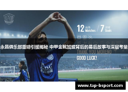 永昌俱乐部重磅引援揭秘 中甲金靴加盟背后的幕后故事与深层考量 永昌俱乐部重磅引援揭秘 中甲金靴加盟背后的幕后故事与深层考量