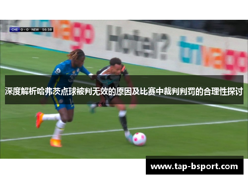 深度解析哈弗茨点球被判无效的原因及比赛中裁判判罚的合理性探讨
