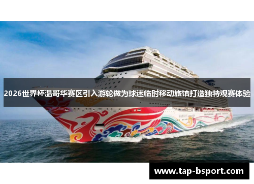 2026世界杯温哥华赛区引入游轮做为球迷临时移动旅馆打造独特观赛体验