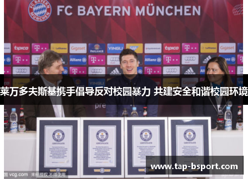 莱万多夫斯基携手倡导反对校园暴力 共建安全和谐校园环境